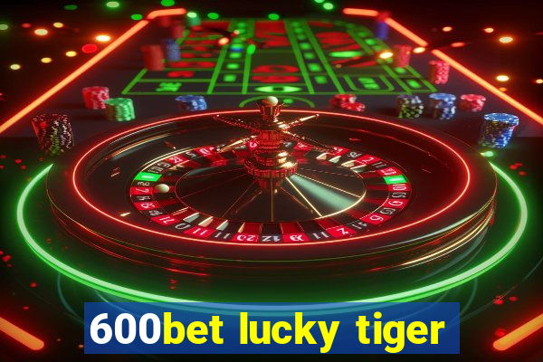 600bet lucky tiger